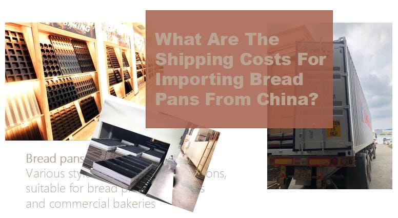 what are the shipping costs for importing bread pans from china